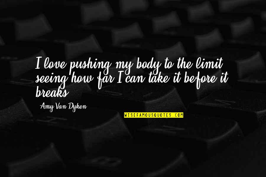 Goguen Kitchen Quotes By Amy Van Dyken: I love pushing my body to the limit