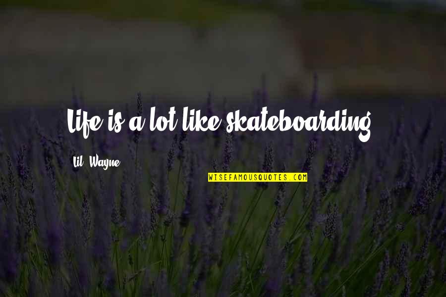 Gogy Quotes By Lil' Wayne: Life is a lot like skateboarding. Gogy Quotes By Lil' Wayne: Life is a lot like skateboarding.