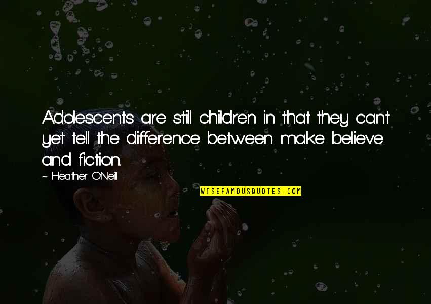 Gohaniku Quotes By Heather O'Neill: Adolescents are still children in that they can't