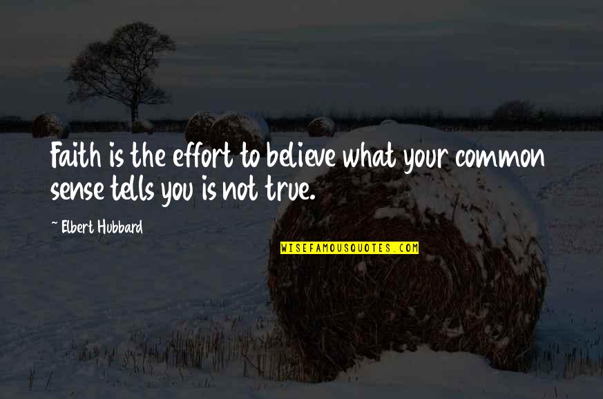 Gohelios Quotes By Elbert Hubbard: Faith is the effort to believe what your