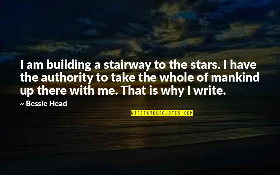 Gohelp Quotes By Bessie Head: I am building a stairway to the stars. Gohelp Quotes By Bessie Head: I am building a stairway to the stars.