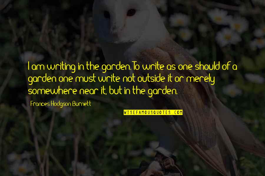 Gohier Waffles Quotes By Frances Hodgson Burnett: I am writing in the garden. To write Gohier Waffles Quotes By Frances Hodgson Burnett: I am writing in the garden. To write