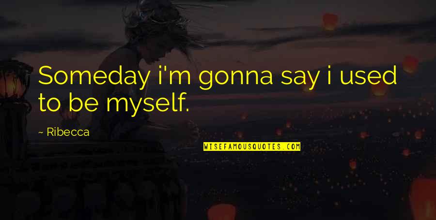 Gohier Waffles Quotes By Ribecca: Someday i'm gonna say i used to be