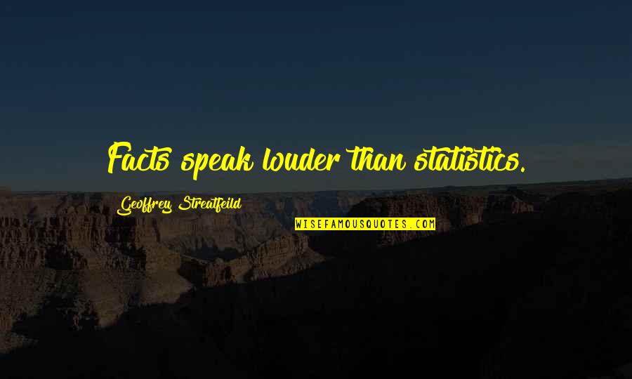 Gohillgroup Quotes By Geoffrey Streatfeild: Facts speak louder than statistics. Gohillgroup Quotes By Geoffrey Streatfeild: Facts speak louder than statistics.