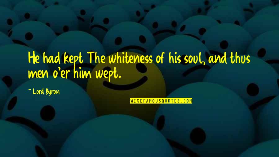 Gohills Quotes By Lord Byron: He had kept The whiteness of his soul,