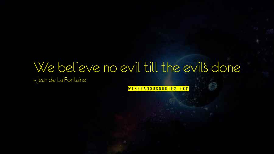 Gohkir Quotes By Jean De La Fontaine: We believe no evil till the evil's done Gohkir Quotes By Jean De La Fontaine: We believe no evil till the evil's done
