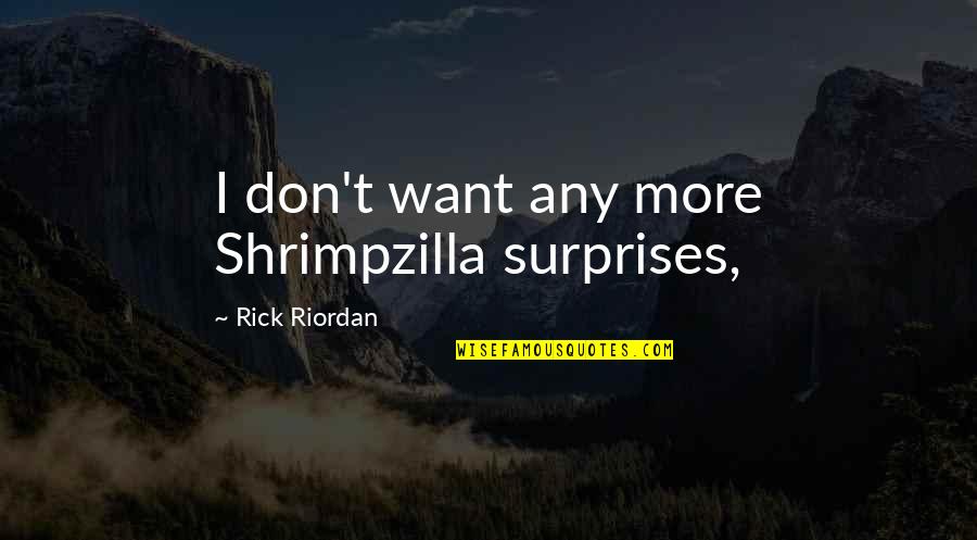Gohkir Quotes By Rick Riordan: I don't want any more Shrimpzilla surprises, Gohkir Quotes By Rick Riordan: I don't want any more Shrimpzilla surprises,