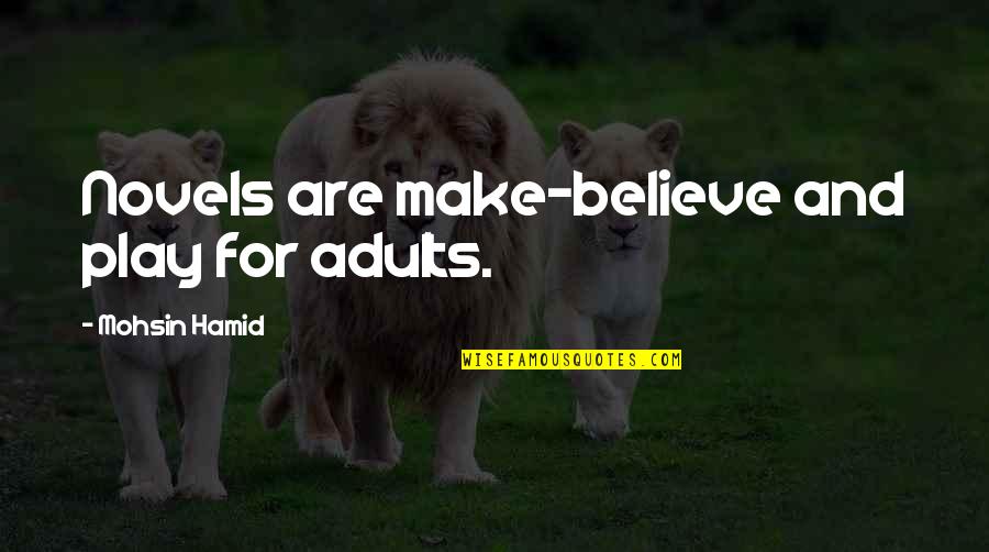 Gohlke Well And Pump Quotes By Mohsin Hamid: Novels are make-believe and play for adults. Gohlke Well And Pump Quotes By Mohsin Hamid: Novels are make-believe and play for adults.