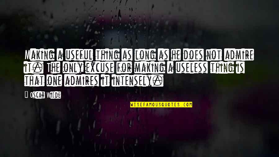 Gohpur Quotes By Oscar Wilde: Making a useful thing as long as he