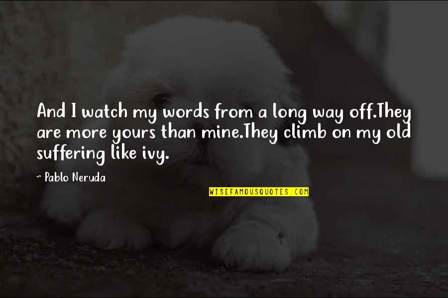 Goibibo Flight Quotes By Pablo Neruda: And I watch my words from a long