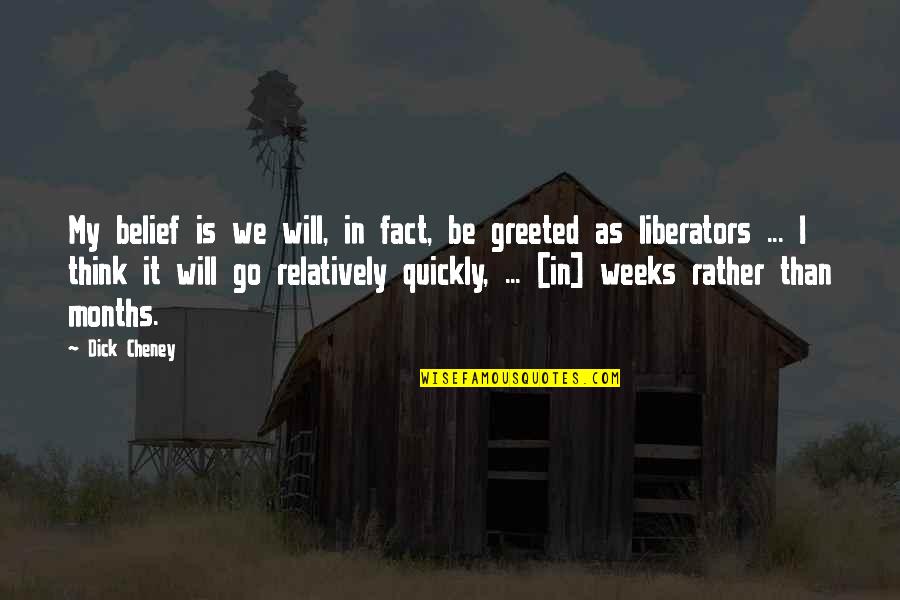 Goibibo Quotes By Dick Cheney: My belief is we will, in fact, be Goibibo Quotes By Dick Cheney: My belief is we will, in fact, be