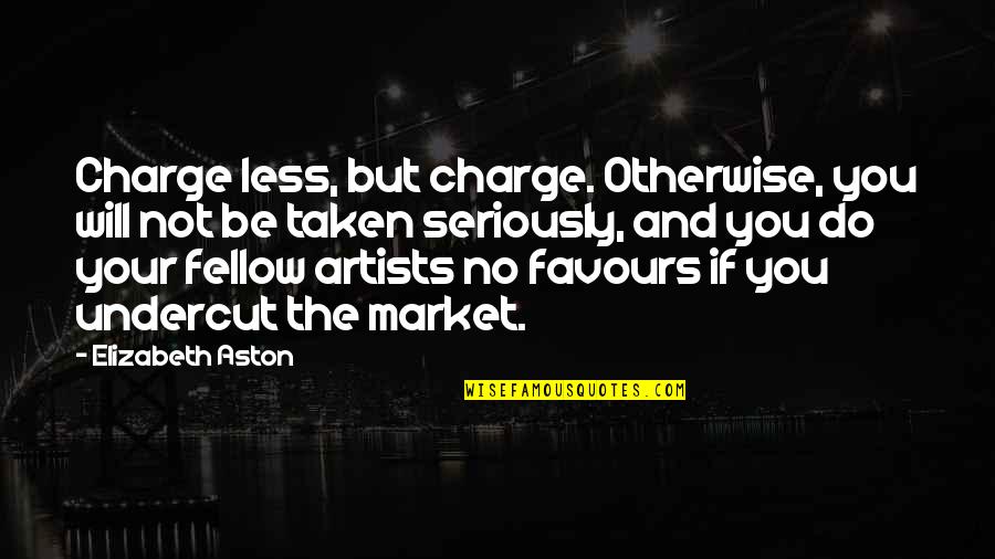 Goichman Origin Quotes By Elizabeth Aston: Charge less, but charge. Otherwise, you will not
