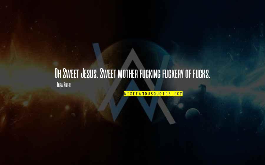 Goichman Origin Quotes By Tara Sivec: Oh Sweet Jesus. Sweet mother fucking fuckery of