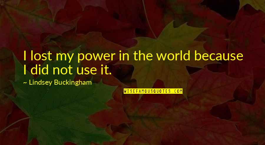 Goicoechea Arnica Quotes By Lindsey Buckingham: I lost my power in the world because Goicoechea Arnica Quotes By Lindsey Buckingham: I lost my power in the world because
