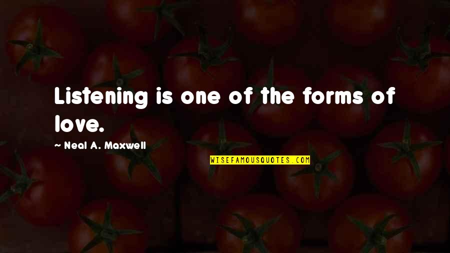Goicoechea Arnica Quotes By Neal A. Maxwell: Listening is one of the forms of love. Goicoechea Arnica Quotes By Neal A. Maxwell: Listening is one of the forms of love.