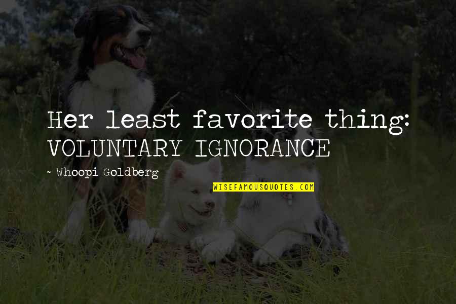 Goicoechea Costa Quotes By Whoopi Goldberg: Her least favorite thing: VOLUNTARY IGNORANCE Goicoechea Costa Quotes By Whoopi Goldberg: Her least favorite thing: VOLUNTARY IGNORANCE
