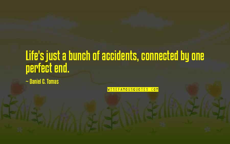 Goicoechea Law Quotes By Daniel C. Tomas: Life's just a bunch of accidents, connected by