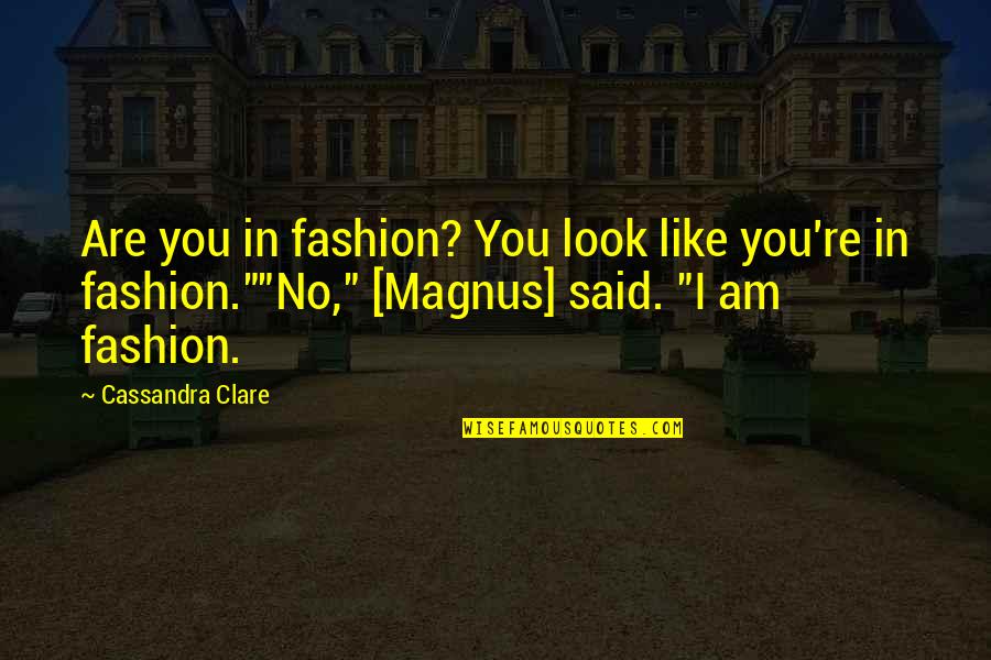 Goicoechea Quotes By Cassandra Clare: Are you in fashion? You look like you're Goicoechea Quotes By Cassandra Clare: Are you in fashion? You look like you're