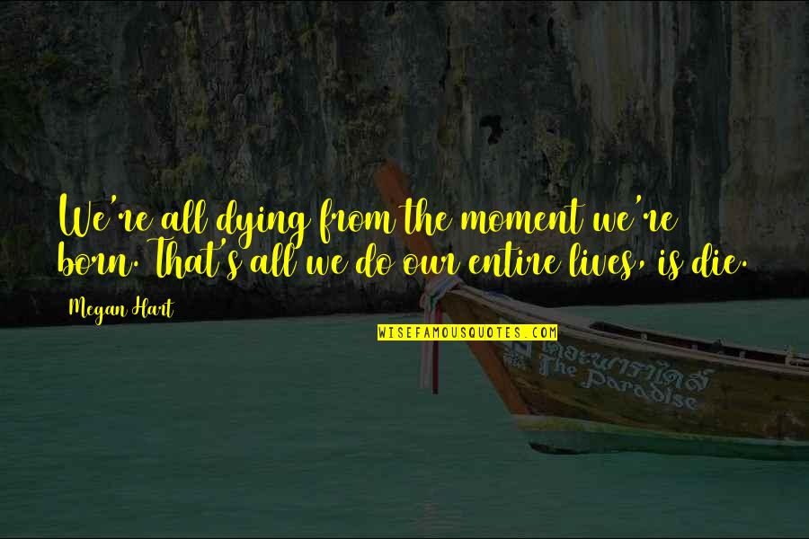 Goicoechea Quotes By Megan Hart: We're all dying from the moment we're born.