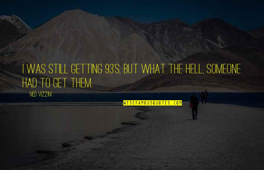 Goicoechea Quotes By Ned Vizzini: I was still getting 93's, but what the