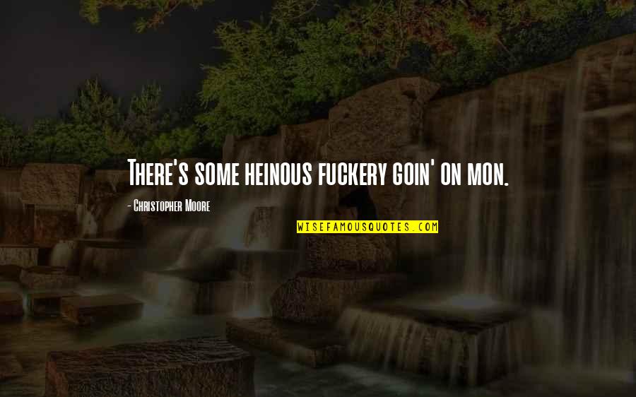 Goin Quotes By Christopher Moore: There's some heinous fuckery goin' on mon.