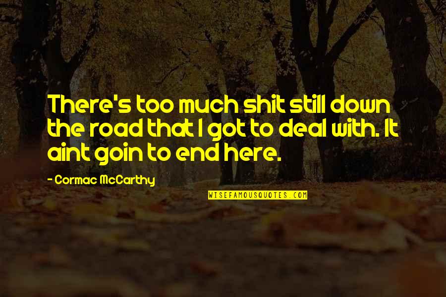 Goin Quotes By Cormac McCarthy: There's too much shit still down the road