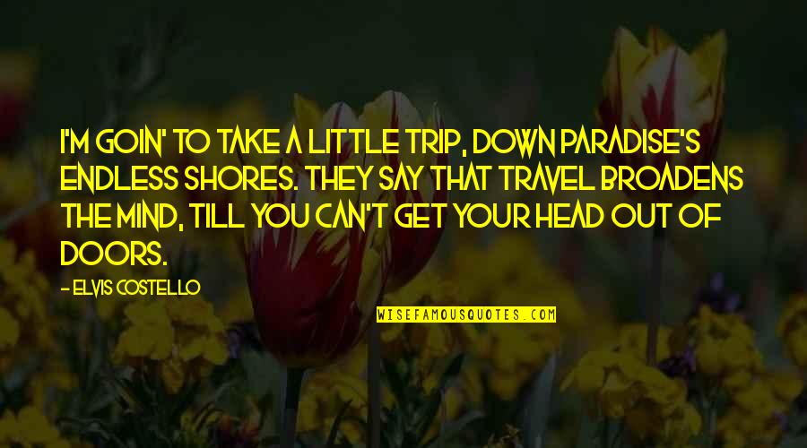 Goin Quotes By Elvis Costello: I'm goin' to take a little trip, down