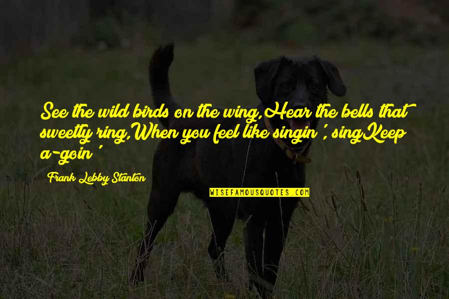 Goin Quotes By Frank Lebby Stanton: See the wild birds on the wing,Hear the