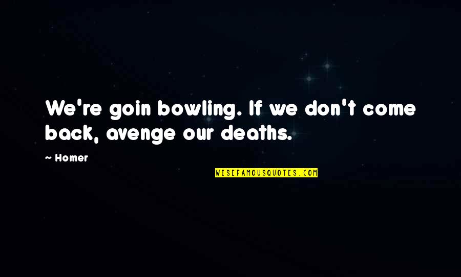 Goin Quotes By Homer: We're goin bowling. If we don't come back,