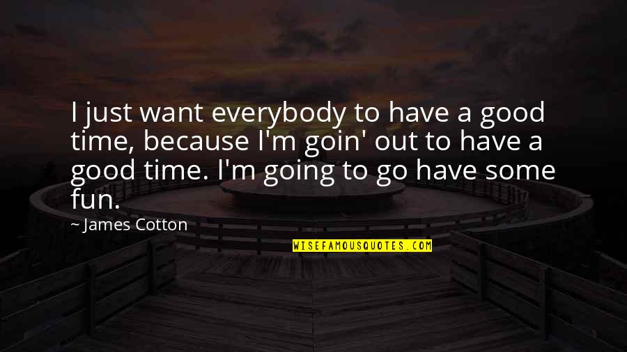 Goin Quotes By James Cotton: I just want everybody to have a good