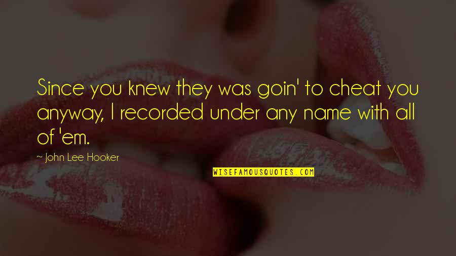 Goin Quotes By John Lee Hooker: Since you knew they was goin' to cheat