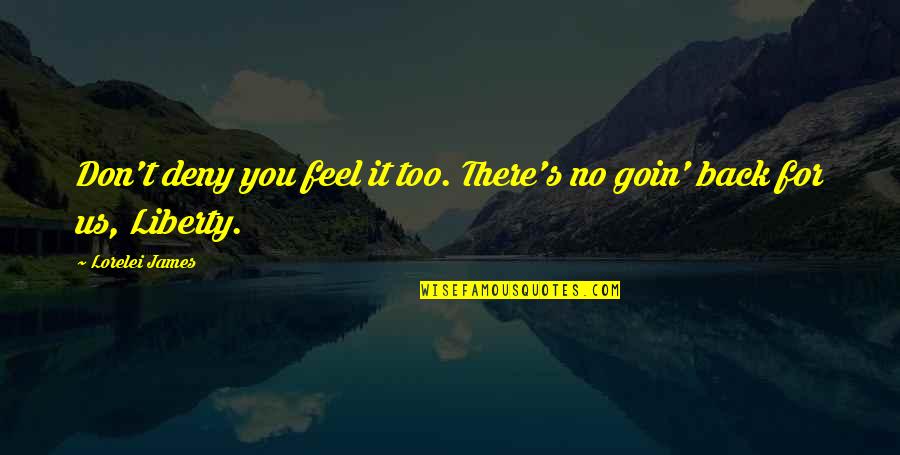 Goin Quotes By Lorelei James: Don't deny you feel it too. There's no