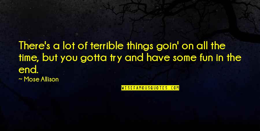 Goin Quotes By Mose Allison: There's a lot of terrible things goin' on