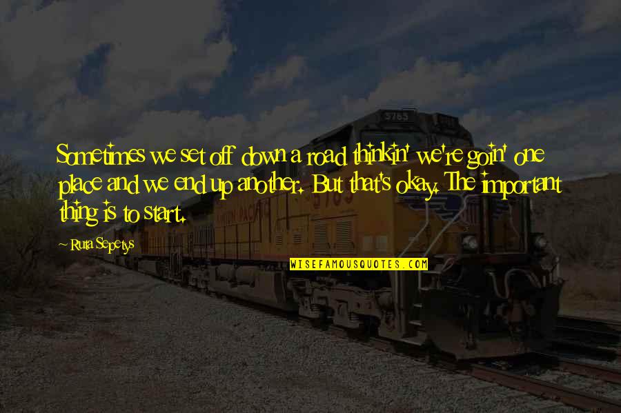 Goin Quotes By Ruta Sepetys: Sometimes we set off down a road thinkin'