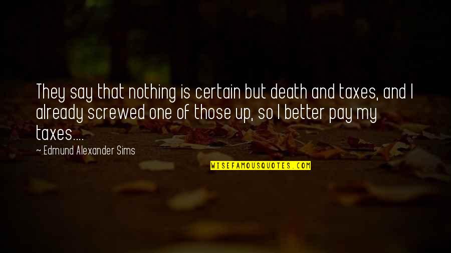 Goin South Movie Quotes By Edmund Alexander Sims: They say that nothing is certain but death