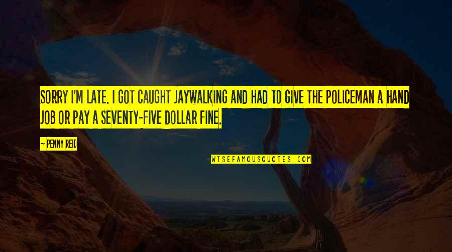 Goin South Movie Quotes By Penny Reid: Sorry I'm late. I got caught jaywalking and Goin South Movie Quotes By Penny Reid: Sorry I'm late. I got caught jaywalking and