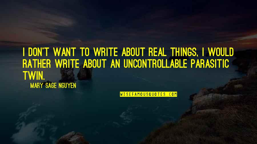 Goines Quotes By Mary Sage Nguyen: I don't want to write about real things, Goines Quotes By Mary Sage Nguyen: I don't want to write about real things,