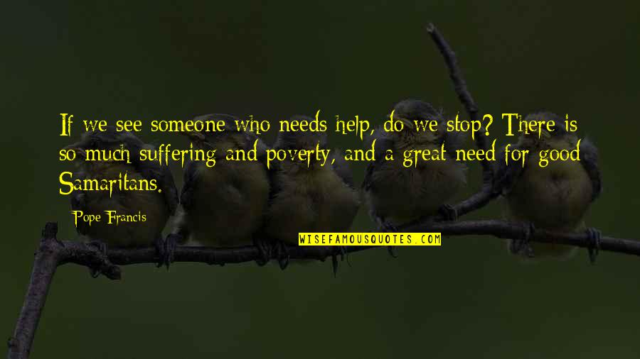 Goines Quotes By Pope Francis: If we see someone who needs help, do Goines Quotes By Pope Francis: If we see someone who needs help, do