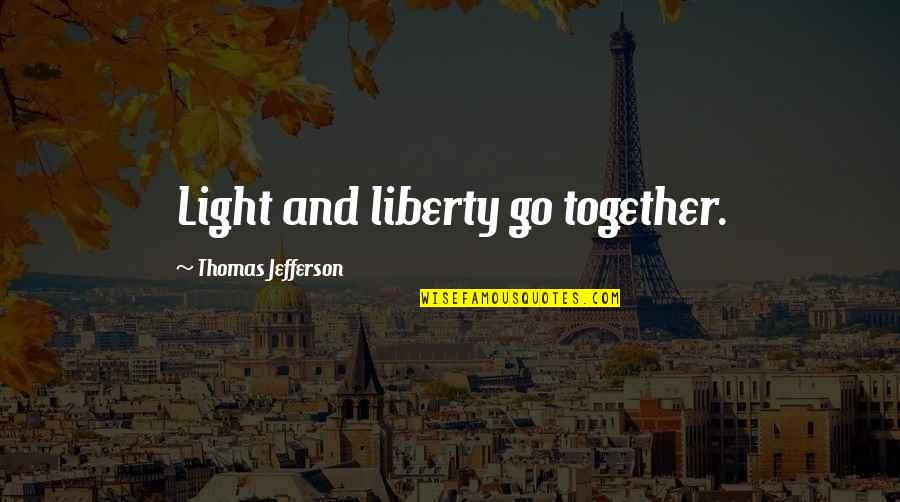 Goines Quotes By Thomas Jefferson: Light and liberty go together. Goines Quotes By Thomas Jefferson: Light and liberty go together.