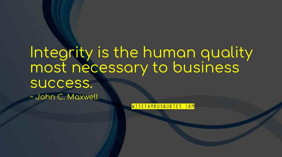 Going Above And Beyond The Call Of Duty Quotes By John C. Maxwell: Integrity is the human quality most necessary to