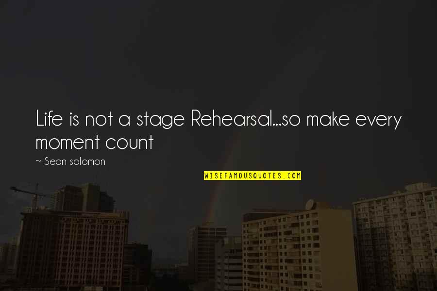 Going Above And Beyond The Call Of Duty Quotes By Sean Solomon: Life is not a stage Rehearsal...so make every