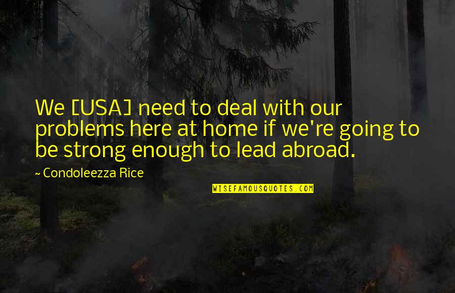 Going Abroad Quotes By Condoleezza Rice: We [USA] need to deal with our problems