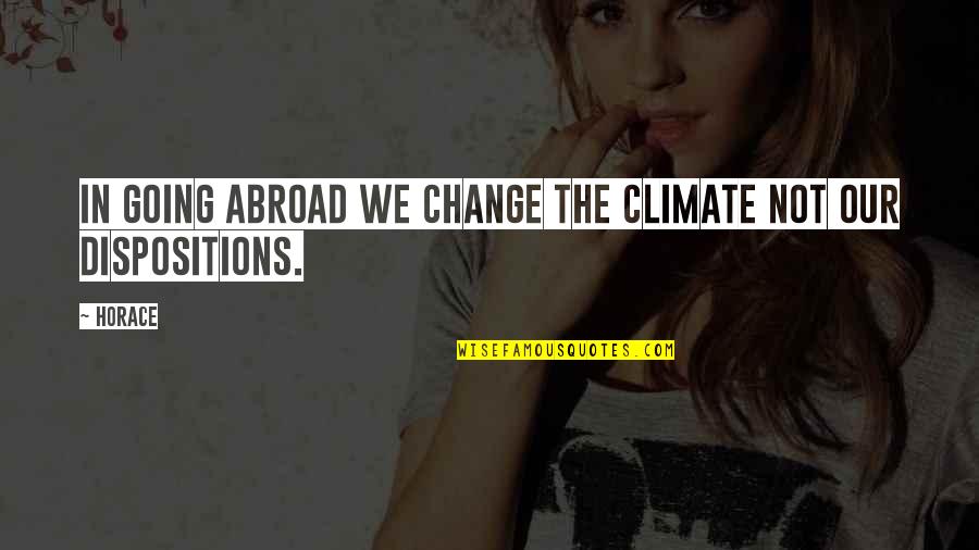 Going Abroad Quotes By Horace: In going abroad we change the climate not