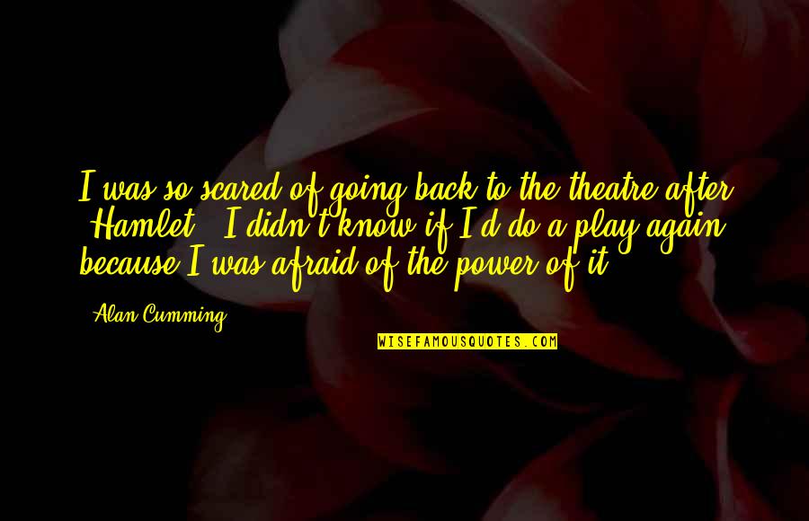 Going After It Quotes By Alan Cumming: I was so scared of going back to