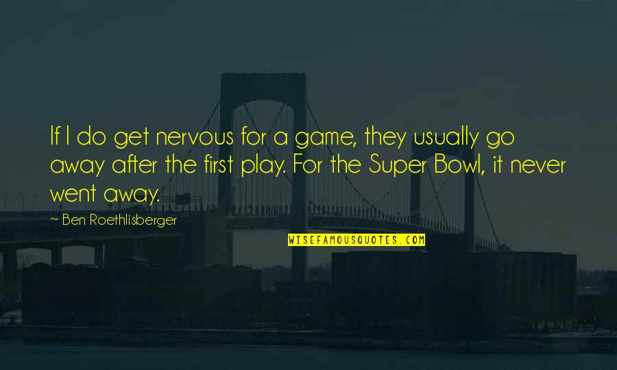 Going After It Quotes By Ben Roethlisberger: If I do get nervous for a game,