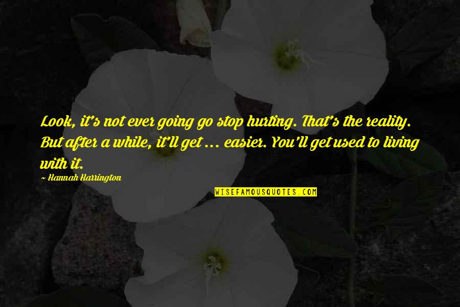 Going After It Quotes By Hannah Harrington: Look, it's not ever going go stop hurting.