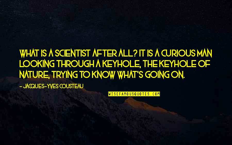 Going After It Quotes By Jacques-Yves Cousteau: What is a scientist after all? It is