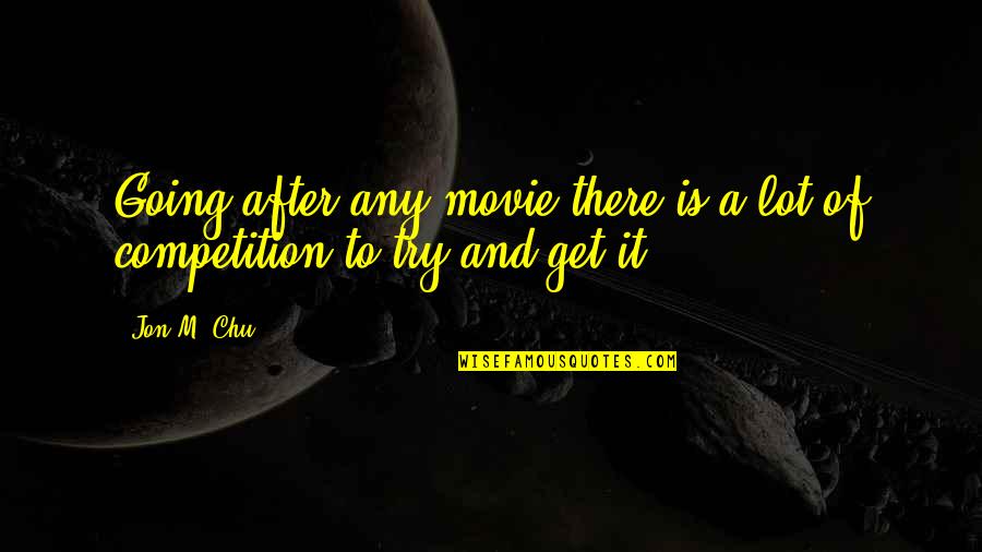 Going After It Quotes By Jon M. Chu: Going after any movie there is a lot