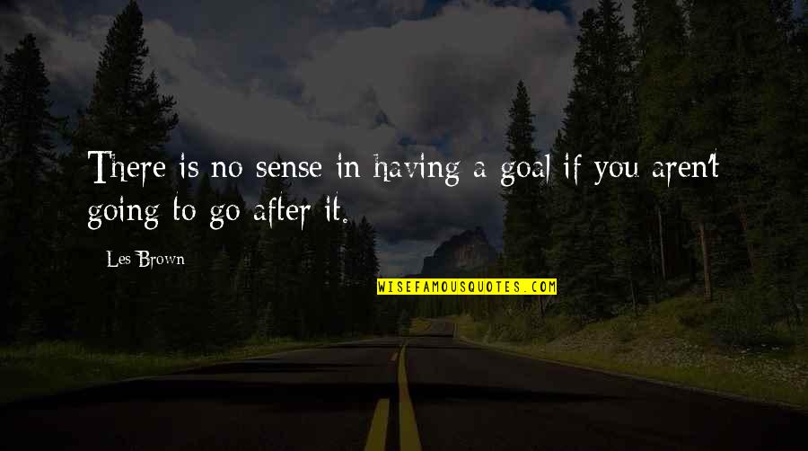 Going After It Quotes By Les Brown: There is no sense in having a goal