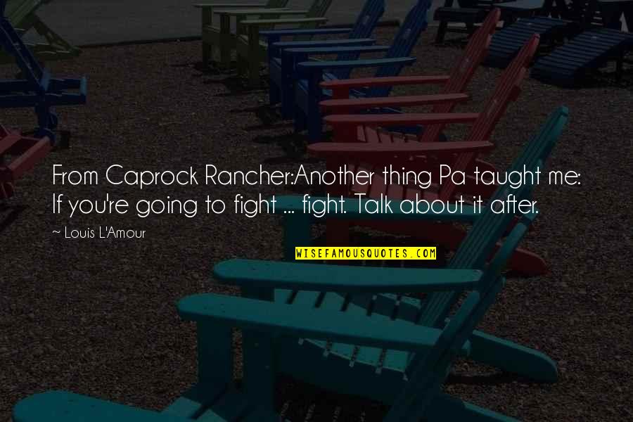 Going After It Quotes By Louis L'Amour: From Caprock Rancher:Another thing Pa taught me: If